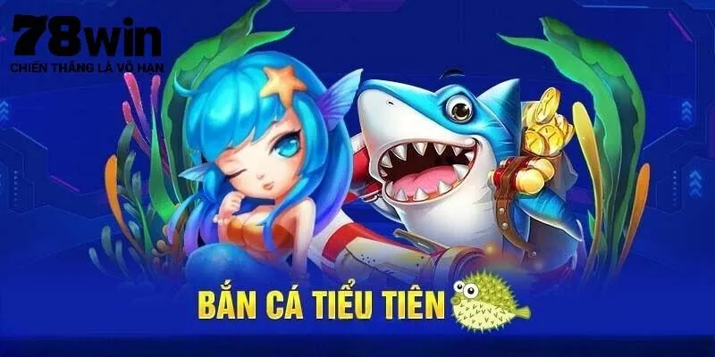 Tính năng ưu việt chỉ có tại Bắn Cá Tiểu Tiên 78Win