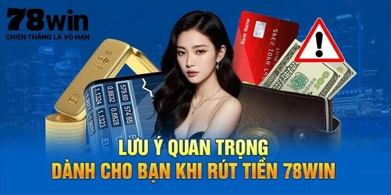 Lưu ý khi rút tiền 78Win
